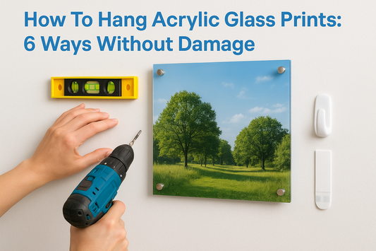 How To Hang Acrylic Glass Prints: 6 Ways Without Damage